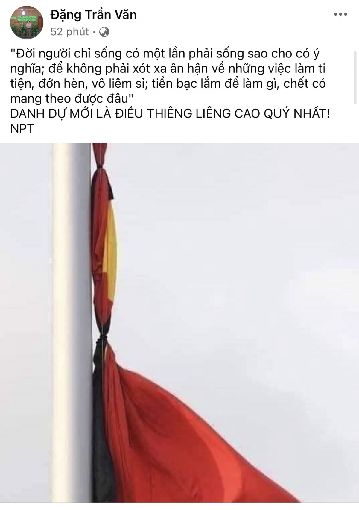 Đặc biệt, rất nhiều người dân Việt Nam đã trích đăng lại câu nói mà Tổng Bí thư rất tâm đắc khi ông phát biểu trước các cán bộ, đảng viên: "Đời người chỉ sống có một lần phải sống sao cho có ý nghĩa; để không phải xót xa ân hận về những việc làm ti tiện, đớn hèn, vô liêm sỉ; tiền bạc lắm để làm gì, chết có mang theo được đâu. Danh dự mới là điều thiêng liêng nhất!"​​​​​