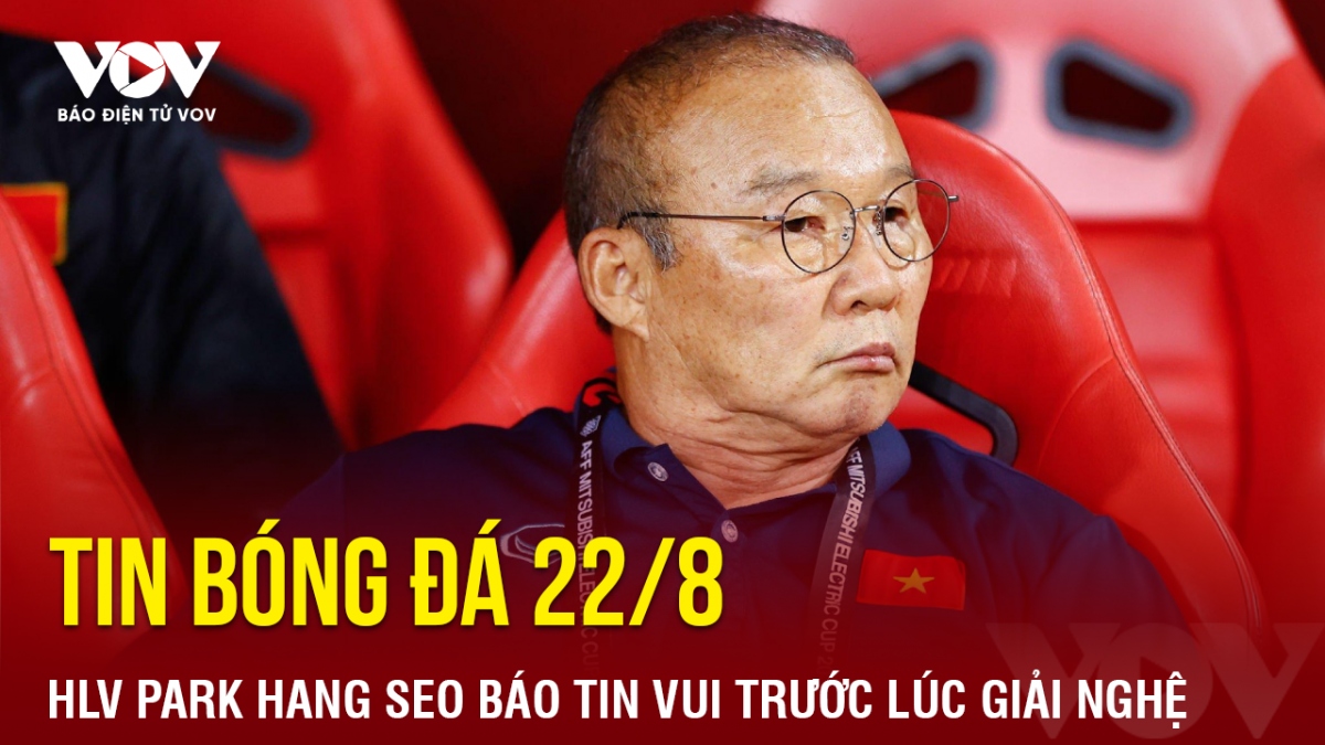 Tin bóng đá 22/8, báo Hàn Quốc cho biết HLV Park Hang-seo sẽ dẫn dắt thêm một đội bóng nữa trước khi giải nghệ.