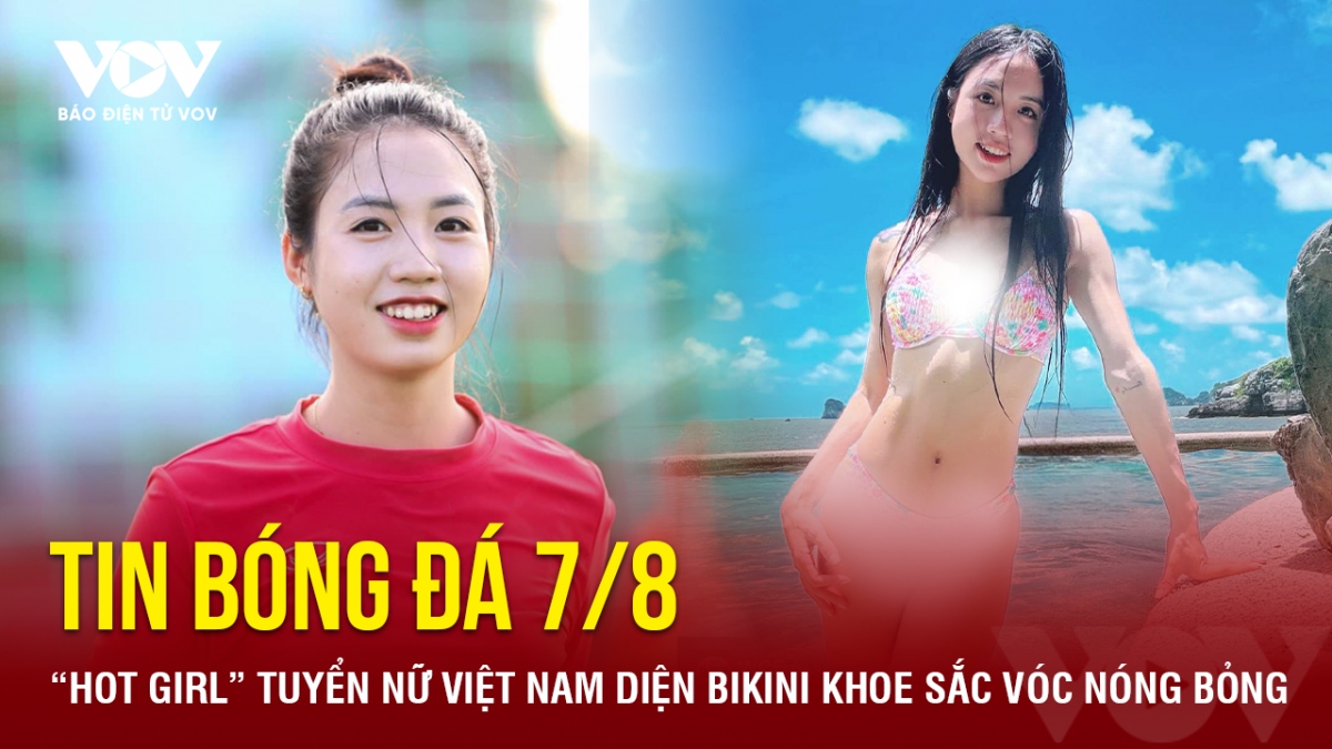 Tin bóng đá 7/8, Trần Thị Duyên đăng tải loạt ảnh bikini đầy quyến rũ trên trang cá nhân và nhận được nhiều lời khen ngợi từ người hâm mộ.