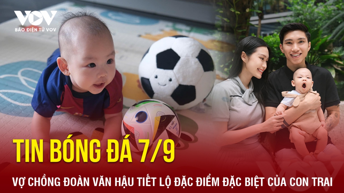 Tin bóng đá 7/9, vợ chồng Đoàn Văn Hậu hé lộ niềm yêu thích đặc biệt của con trai 3 tháng tuổi với trái bóng tròn.