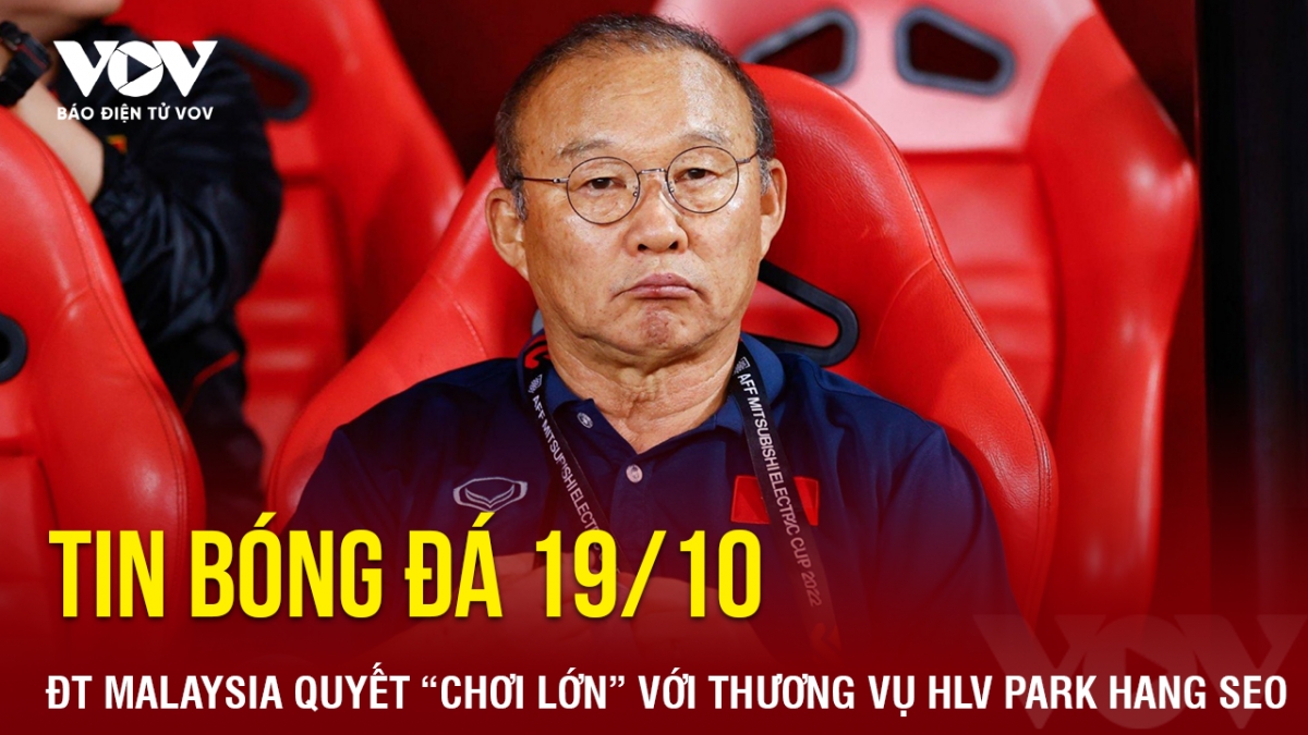 Tin bóng đá 19/10, ĐT Malaysia có nhiều cơ hội giành được chữ ký của HLV Park Hang Seo khi họ mới nhận khoản hậu thuẫn khổng lồ từ Chính phủ.