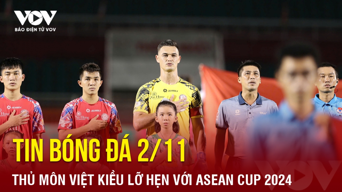 Tin bóng đá 2/11, Thủ môn Patrik Lê Giang không thể dự ASEAN Cup 2024 khi anh vẫn chưa sở hữu quốc tịch Việt Nam như mong muốn.