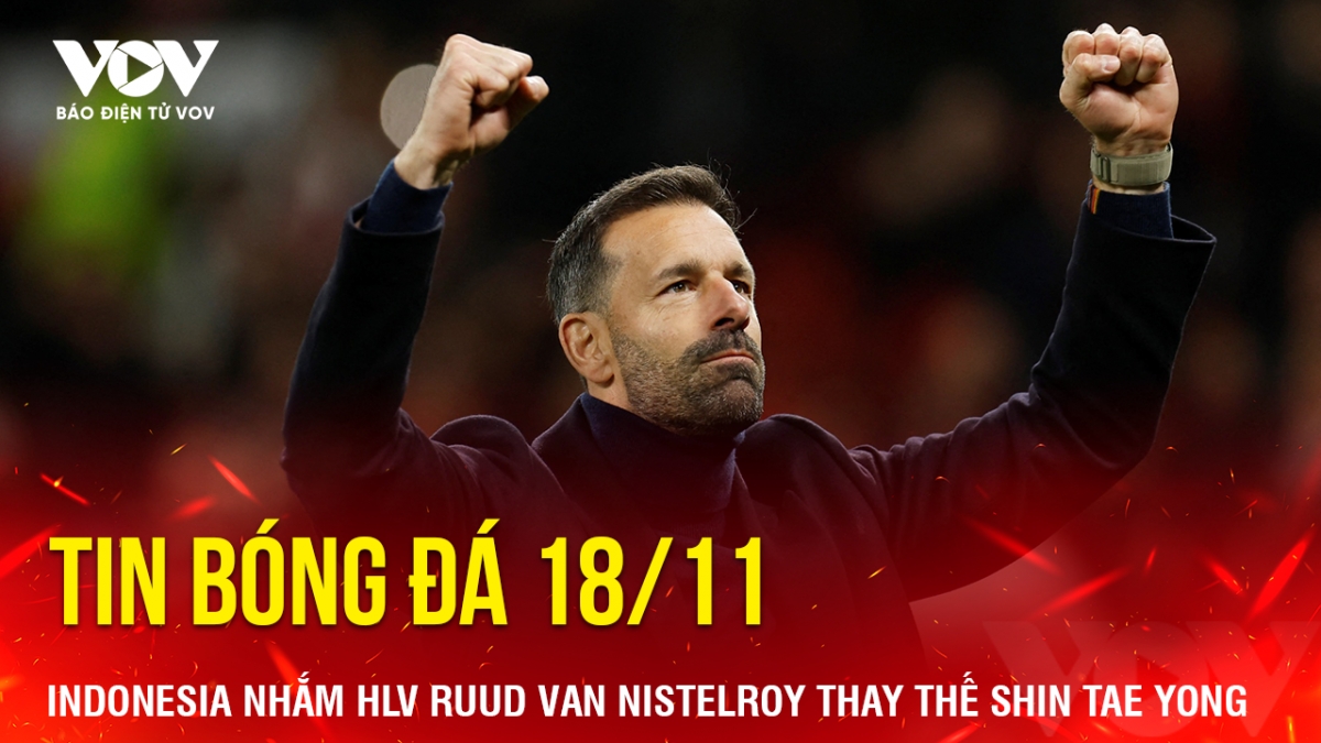 Tin bóng đá 18/11, HLV Ruud van Nistelrooy nằm trong danh sách ứng viên dẫn dắt ĐT Indonesia nếu ông Shin Tae Yong bị sa thải.