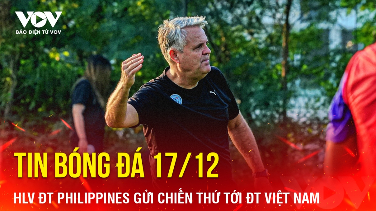 Tin bóng đá 17/12, HLV Albert Capellas tự tin có thể bắt bài ĐT Việt Nam và giúp Philippines giành chiến thắng trong trận đấu ngày mai (18/12).
