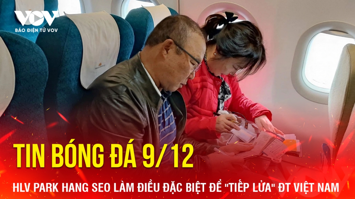 Tin bóng đá 9/12, HLV Park Hang Seo đã di chuyển đến tận nơi ĐT Việt Nam thi đấu trận ra quân giải ASEAN Cup 2024 gặp ĐT Lào.