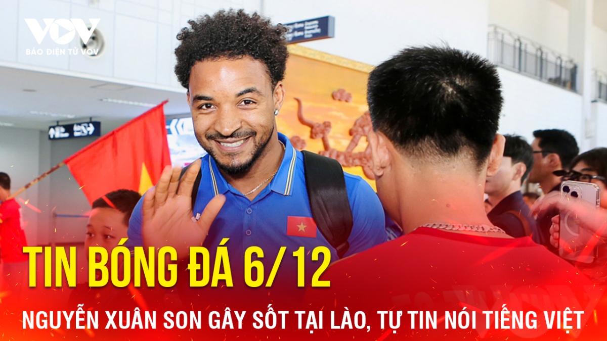 Tin bóng đá 6/12, Nguyễn Xuân Son gây sốt tại sân bay quốc tế Wattay ở Vientiane (Lào) khi tự tin chia sẻ bằng tiếng Việt để cỗ vũ toàn đội.